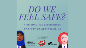 Text reads Do we feel safe? 4 interactive experiences. One way or another.co.uk